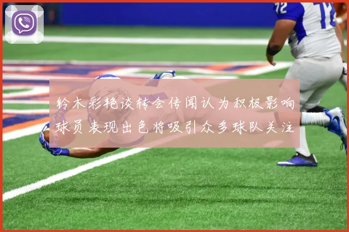 铃木彩艳谈转会传闻认为积极影响球员表现出色将吸引众多球队关注