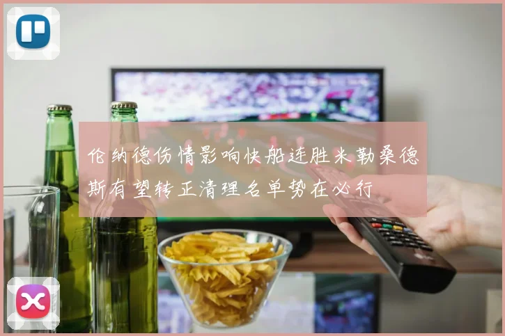 伦纳德伤情影响快船连胜米勒桑德斯有望转正清理名单势在必行